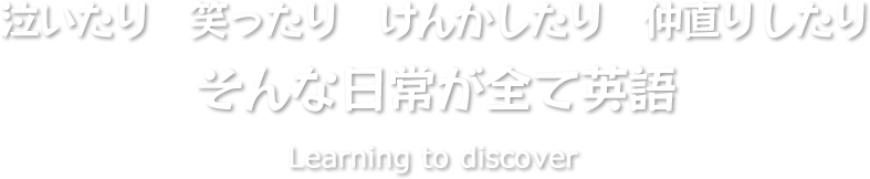 泣いたり　笑ったり　けんかしたり　仲直りしたり そんな日常が全て英語